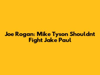 Joe Rogan: Mike Tyson Shouldn't Fight Jake Paul