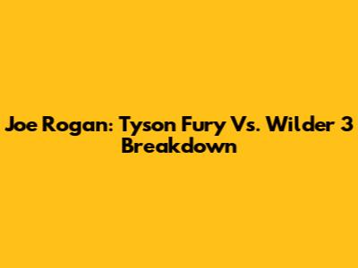 Joe Rogan: Tyson Fury Vs. Wilder 3 Breakdown