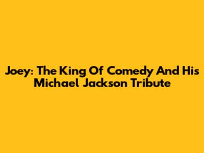 Joey: The King Of Comedy And His Michael Jackson Tribute