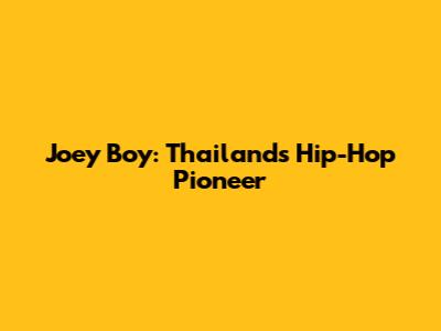 Joey Boy: Thailand's Hip-Hop Pioneer