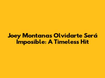 Joey Montana's 'Olvidarte Será Imposible': A Timeless Hit