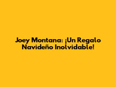 Joey Montana: ¡Un Regalo Navideño Inolvidable!
