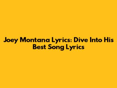 Joey Montana Lyrics: Dive Into His Best Song Lyrics