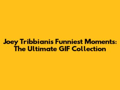 Joey Tribbiani's Funniest Moments: The Ultimate GIF Collection