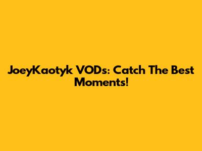 JoeyKaotyk VODs: Catch The Best Moments!