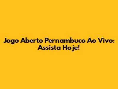 Jogo Aberto Pernambuco Ao Vivo: Assista Hoje!