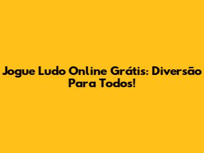 Jogue Ludo Online Grátis: Diversão Para Todos!