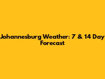 Johannesburg Weather: 7 & 14 Day Forecast