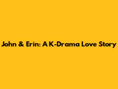 John & Erin: A K-Drama Love Story