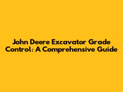 John Deere Excavator Grade Control: A Comprehensive Guide