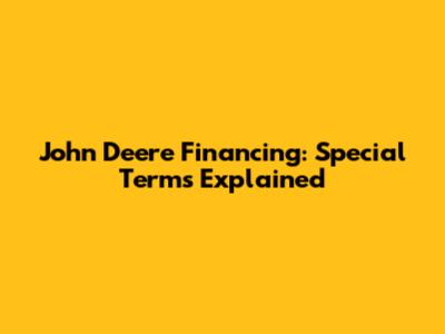 John Deere Financing: Special Terms Explained