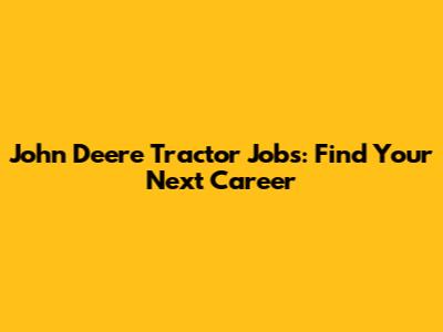 John Deere Tractor Jobs: Find Your Next Career