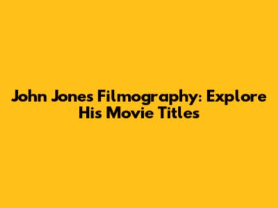 John Jones Filmography: Explore His Movie Titles