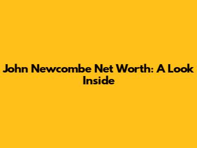 John Newcombe Net Worth: A Look Inside
