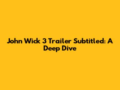 John Wick 3 Trailer Subtitled: A Deep Dive
