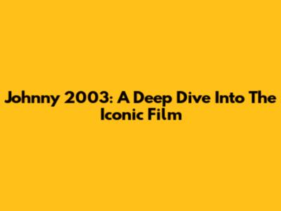 Johnny 2003: A Deep Dive Into The Iconic Film