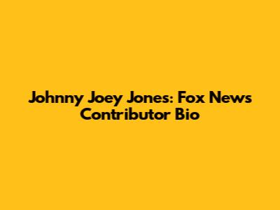 Johnny Joey Jones: Fox News Contributor Bio