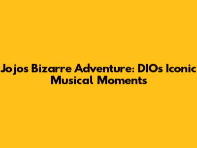Jojo's Bizarre Adventure: DIO's Iconic Musical Moments