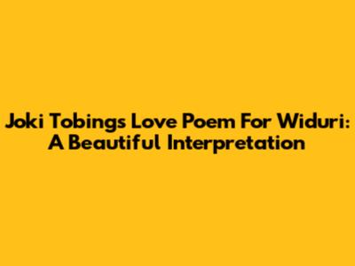 Joki Tobing's Love Poem For Widuri: A Beautiful Interpretation