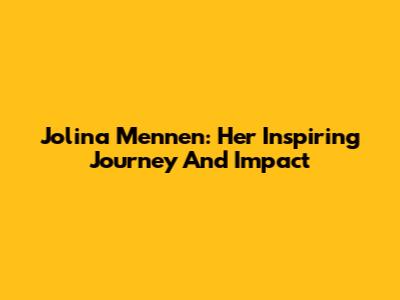 Jolina Mennen: Her Inspiring Journey And Impact