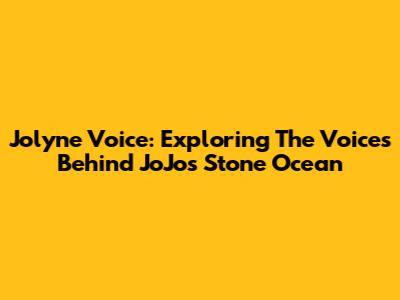 Jolyne Voice: Exploring The Voices Behind JoJo's Stone Ocean