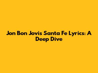 Jon Bon Jovi's 'Santa Fe' Lyrics: A Deep Dive