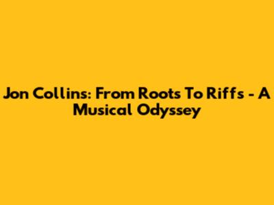 Jon Collins: From Roots To Riffs - A Musical Odyssey