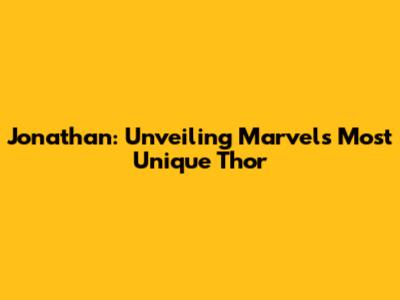 Jonathan: Unveiling Marvel's Most Unique Thor