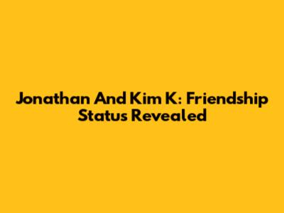 Jonathan And Kim K: Friendship Status Revealed