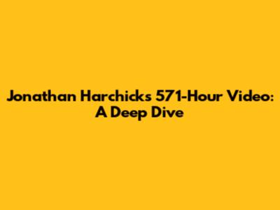 Jonathan Harchick's 571-Hour Video: A Deep Dive
