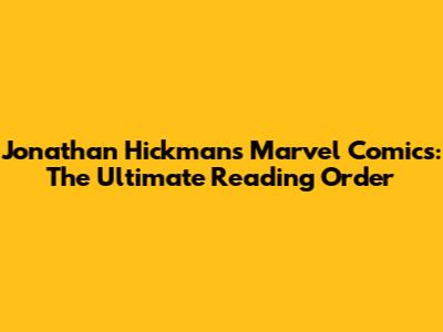 Jonathan Hickman's Marvel Comics: The Ultimate Reading Order