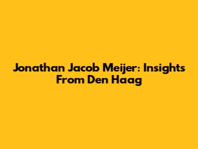Jonathan Jacob Meijer: Insights From Den Haag