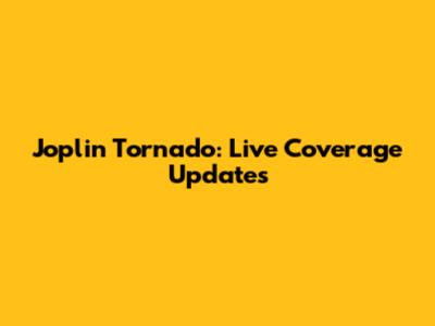 Joplin Tornado: Live Coverage Updates