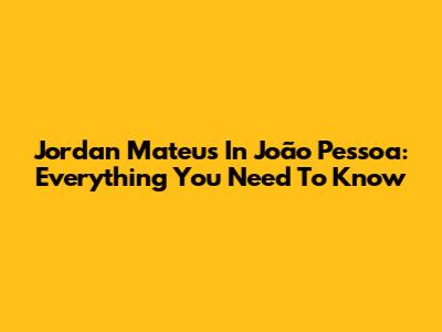 Jordan Mateus In João Pessoa: Everything You Need To Know