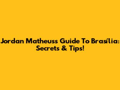Jordan Matheus's Guide To Brasília: Secrets & Tips!