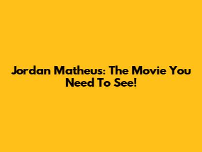 Jordan Matheus: The Movie You Need To See!