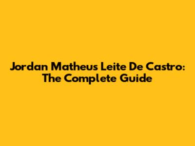 Jordan Matheus Leite De Castro: The Complete Guide