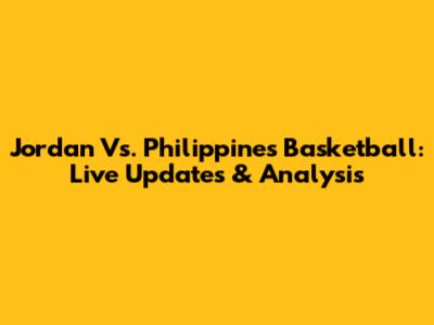 Jordan Vs. Philippines Basketball: Live Updates & Analysis