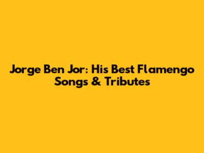 Jorge Ben Jor: His Best Flamengo Songs & Tributes