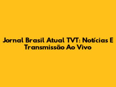 Jornal Brasil Atual TVT: Notícias E Transmissão Ao Vivo