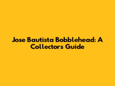 Jose Bautista Bobblehead: A Collector's Guide
