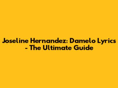 Joseline Hernandez: Damelo Lyrics - The Ultimate Guide
