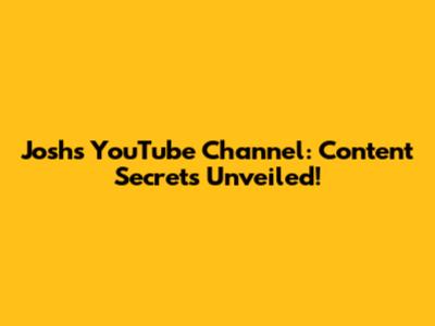 Josh's YouTube Channel: Content Secrets Unveiled!