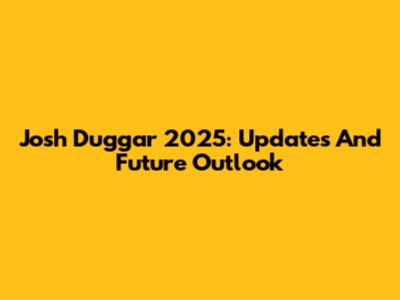 Josh Duggar 2025: Updates And Future Outlook