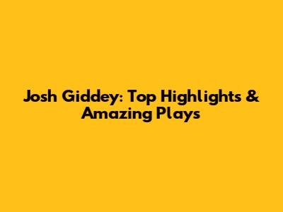 Josh Giddey: Top Highlights & Amazing Plays