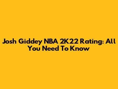 Josh Giddey NBA 2K22 Rating: All You Need To Know