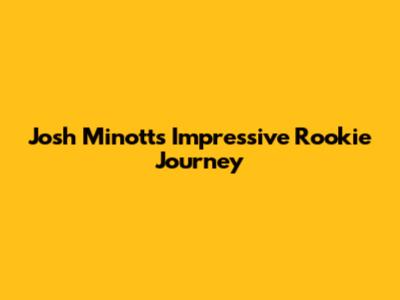 Josh Minott's Impressive Rookie Journey