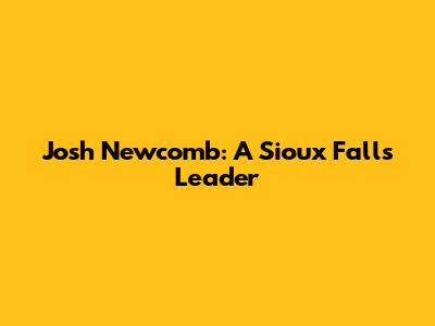 Josh Newcomb: A Sioux Falls Leader