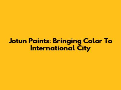 Jotun Paints: Bringing Color To International City