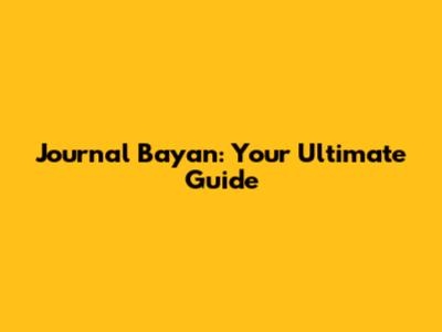 Journal Bayan: Your Ultimate Guide